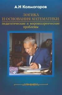 Андрей Колмогоров - Логика и основания математики
