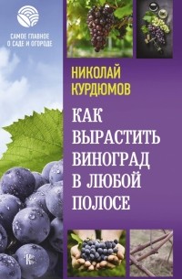 Николай Курдюмов - Как вырастить виноград в любой полосе