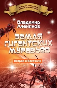 Владимир Алейников - Земля гигантских муравьев. Петров и Васечкин
