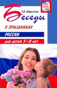 Шорыгина Татьяна Андреевна - Беседы о праздниках России для детей 5-8 лет