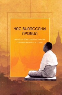 Гоенка Сатья Нараян - Час випассаны пробил. Лекции и статьи Саяджи У Ба Кхина с комментариями С. Н. Гоенки