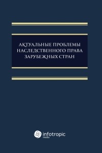  - Актуальные проблемы наследственного права зарубежных стран. Монография