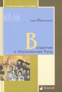 Протоиерей Иоанн Мейендорф - Византия и Московская Русь