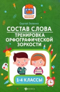 Зеленко Сергей Викторович - Состав слова. Тренировка орфографической зоркости. 1-4 классы