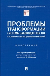  - Проблемы трансформации системы законодательства в условиях развития цифровых технологий. Монография