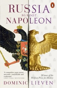 Доминик Ливен - Russia Against Napoleon. The Battle for Europe, 1807 to 1814