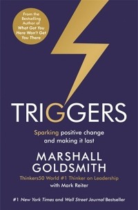 Маршалл Голдсмит - Triggers. Sparking Positive Change and Making It Last