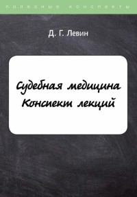 Левин Дмитрий Геннадьевич - Судебная медицина. Конспект лекций