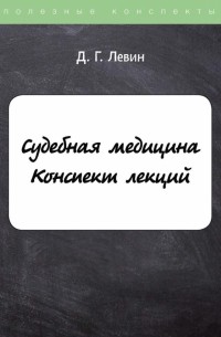 Левин Дмитрий Геннадьевич - Судебная медицина. Конспект лекций