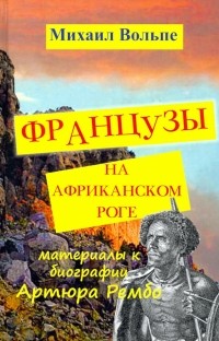 Михаил Вольпе - Французы на Африканском Роге. Материалы к биографии Артюра Рембо