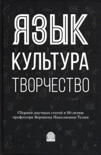 Виктория Красных - Язык, культура, творчество: Мировые практики изучения. Сборник научных статей к 90-летию профессора