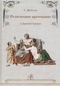 Сергей Жебелёв - Религиозное врачевание в Древней Греции