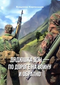 Владимир Кирпильцов - Дядюшка Дэн - по дороге на войну и обратно
