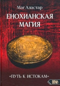 Маг Аластар - Енохианская Магия. «Путь к Истокам»