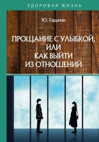 Юлия Гардман - Прощание с улыбкой, или как выйти из отношений