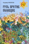 Владимир Филиппов - Русь против половцев