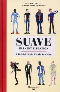 Dupleix Gonzague - Suave in Every Situation. A Rakish Style Guide for Men