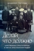 Делай, что должно. Царственные страстотерпцы. В чём их христианский подвиг