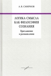 Андрей Смирнов - Логика смысла как философия сознания. Приглашение к размышлению