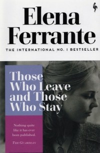Элена Ферранте - Those Who Leave and Those Who Stay