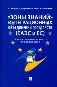  - "Зоны знаний" интеграционных объединений государств . Сравнительно-правовое исследование