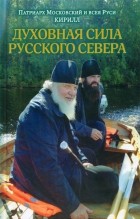 Патриарх Московский Кирилл  - Духовная сила Русского Севера