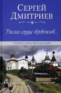 Сергей Дмитриев - Россия сердце тревожит… Стихи о России и поэзии