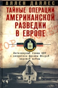 Аллен Даллес - Тайные операции американской разведки в Европе