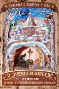 Сказания о подвигах и вере. О древнем Юрьеве и о том, как Псково-Печерский монастырь появился