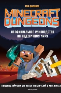 Том Филлипс - Minecraft Dungeons. Неофициальное руководство по подземному миру