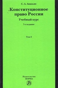 Сурен Авакьян - Конституционное право России. Учебный курс. В 2 томах. Том 2