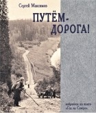 Сергей Максимов - Путём-дорога!: избранные фрагменты из книги «Год на Севере»
