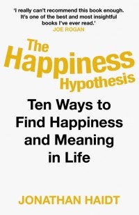 Джонатан Хайдт - The Happiness Hypothesis. Putting Ancient Wisdom to the Test of Modern Science