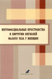 Берлев Игорь Викторович - Интрафасциальные пространства в хирургии опухоли малого таза у женщин