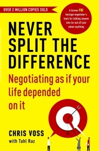  - Never Split the Difference. Negotiating as if Your Life Depended on It