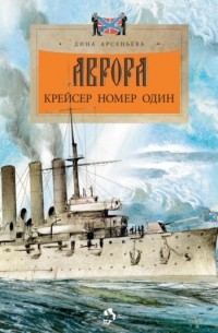 Дина Арсеньева - Аврора. Крейсер номер один