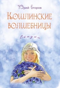 Юрий Егоров - Кошлинские волшебницы. Сказки