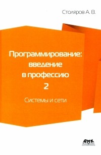 Андрей Столяров - Программирование. Введение в профессию. Том 2. Системы и сети