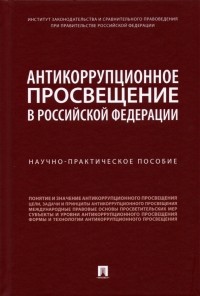  - Антикоррупционное просвещение в Российской Федерации. Научно-практическое пособие