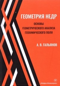 Гальянов Алексей Владимирович - Геометрия недр. Основы геометрического анализа геохимического поля