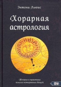 Энтони Льюис - Хорарная астрология. Теория и практика поиска потерянных вещей