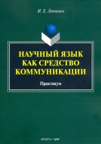 Илья Евгеньевич Левченко - Научный язык как средство коммуникации. Практикум