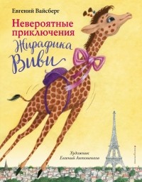 Вайсберг Евгений Феликсович - Невероятные приключения Жирафика Виви