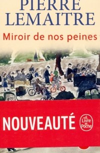 Пьер Леметр - Miroir de nos peines