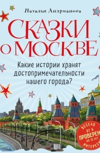 Наталья Андрианова - Сказки о Москве. Какие истории хранят достопримечательности нашего города?