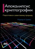 Граймс Роджер А. - Апокалипсис криптографии. Подготовка криптографии к квантовым вычислениям