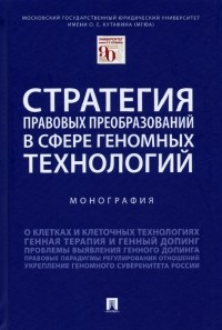  - Стратегия правовых преобразований в сфере геномных технологий. Монография