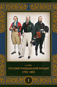 Попов Сергей Алексеевич - Русский гражданский мундир. 1755–1855. Том I