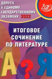  - Допуск к ЕГЭ 2022. Итоговое сочинение по литературе