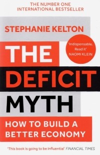 Stephanie Kelton - The Deficit Myth. Modern Monetary Theory and How to Build a Better Economy